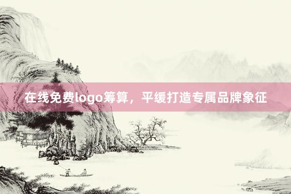 在线免费logo筹算，平缓打造专属品牌象征